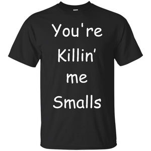 You’re Killing me Smalls T-Shirt