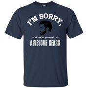 I’m Sorry I Can’t Hear You Over my Awesome Beard T-Shirt