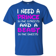 I Need a Prince in the Streets and a Beast in the Sheets T-Shirt