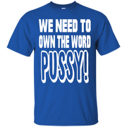 We Need to Own The Word P*ssy T-Shirt