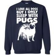 I Love All Dogs, but I Only Sleep With Pugs Sweatshirt