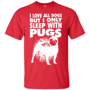I Love All Dogs, but I Only Sleep With Pugs T-Shirt