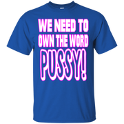 We Need to Own The Word P*ssy T-Shirt