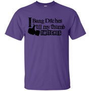 I Bang Ditches till My Thumb Twitches T-Shirt