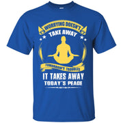 Worrying Doesn’t Take Away Tomorrows Troubles, It Takes Away Today’s Peace T-Shirt