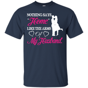 Nothing Says Home Like The Arms of My Husband T-Shirt