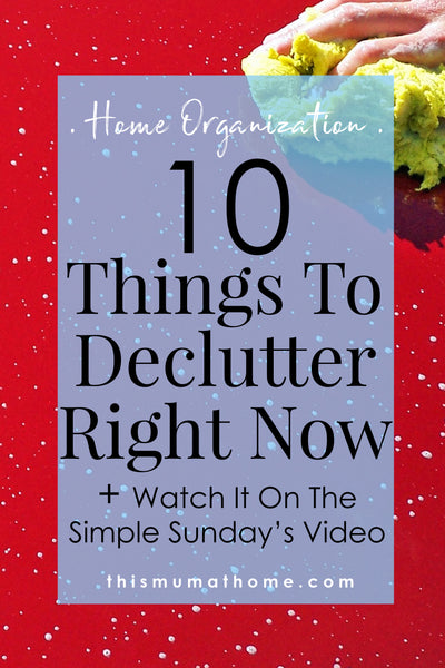 10 Things To Declutter Right Now Minimalism For Families - This Mum At Home Australian Mummy Blogger Vlogger #homeorganization #declutter #minimalism