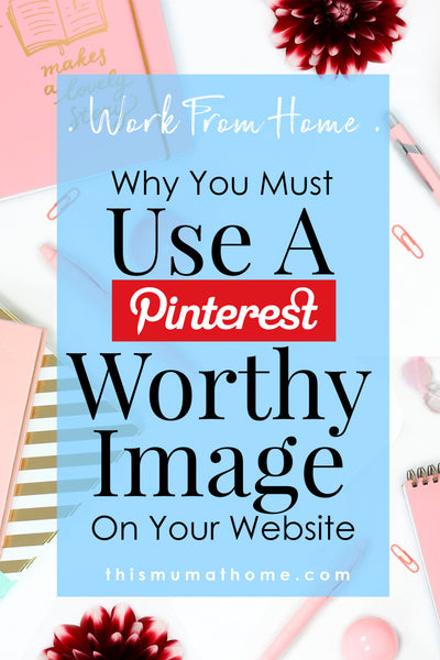 Why You Must Use A Pinterest Worthy Image On Your Website - WAHM with This Mum At Home Australian Mummy Blogger #pin #blog #vlog #SAHM #WAHM #pinterestimage #pinterestpin