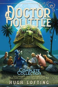 Doctor Dolittle The Complete Collection, Vol. 4: Doctor Dolittle in the Moon; Doctor Dolittle's Return; Doctor Dolittle and the Secret Lake; Gub-Gub's Book