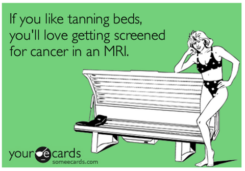 If you like tanning beds, you'll love getting screened for cancer in an MRI.