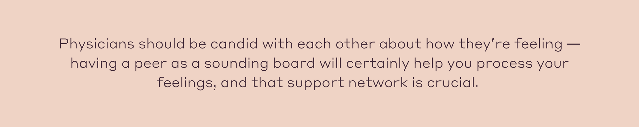 Having a peer as a sounding board will certainly help you process your feelings, and that support network is crucial. 