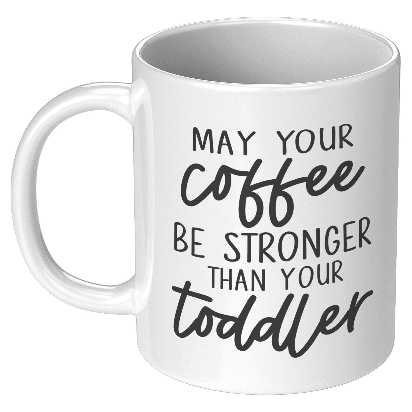 May Your Coffee Be Stronger Than Your Toddler - Coffee Mug
