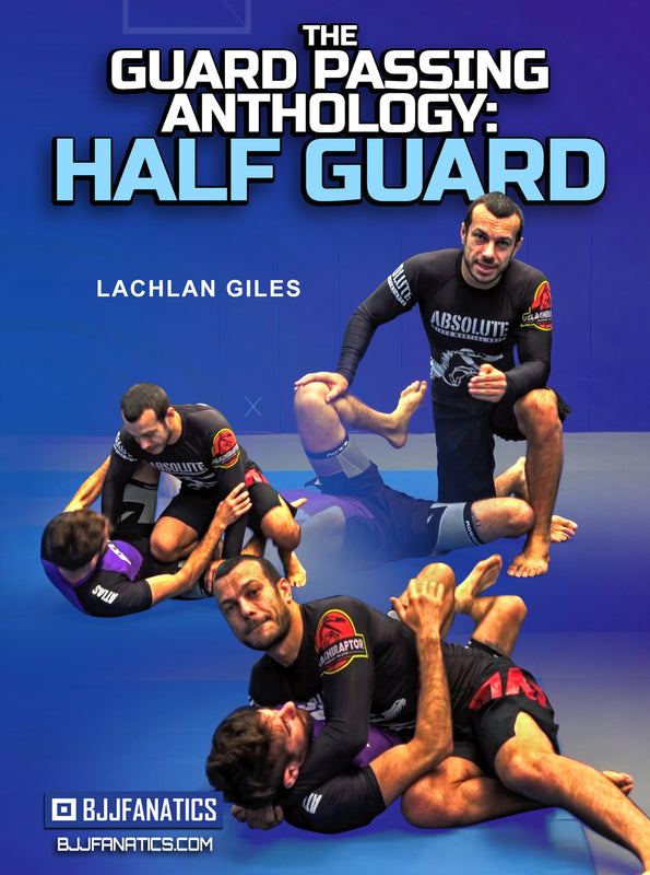 THE GUARD PASSING ANTHOLOGY: HALF GUARD BY LACHLAN GILES - BJJ Fanatics