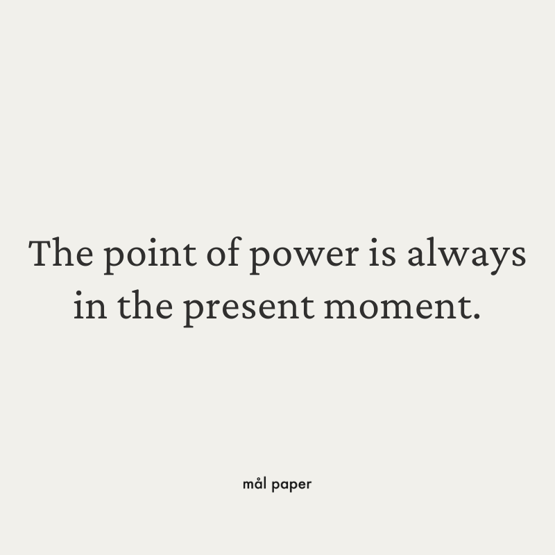 The point of power is always in the present moment.