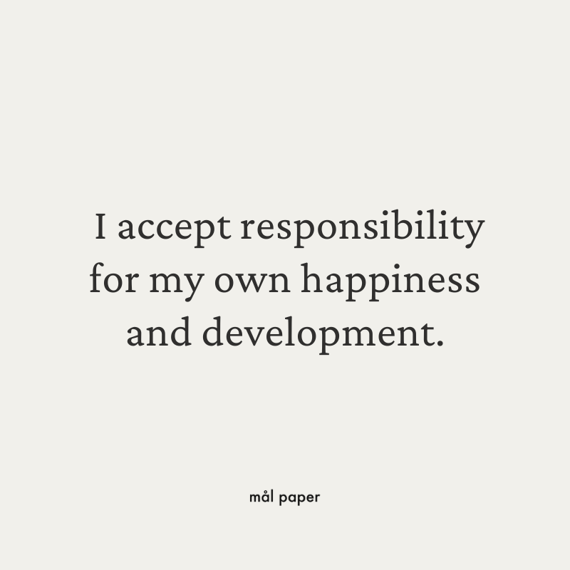 I accept responsibility for my own happiness and development.
