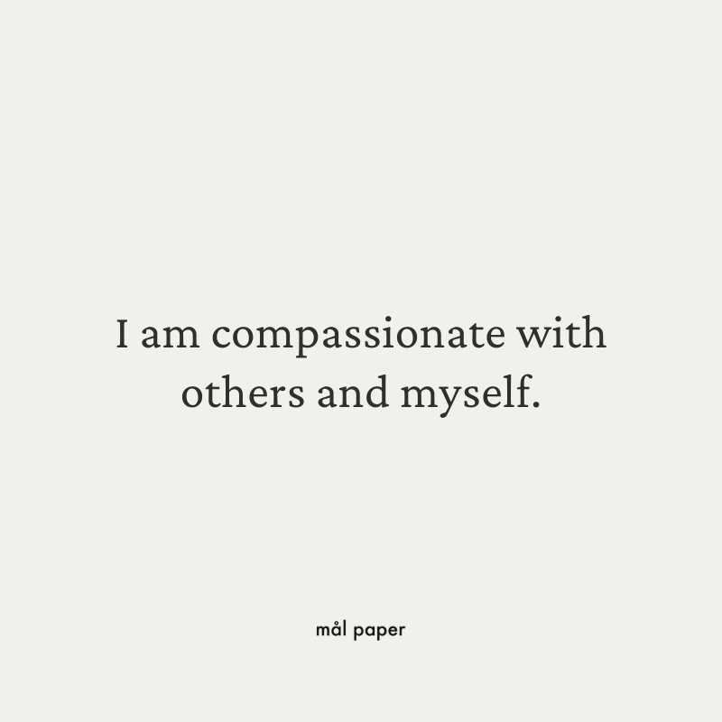 I am compassionate with others and myself.