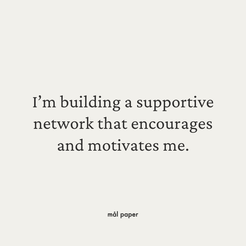 I'm building a supportive network that encourages and motivates me.