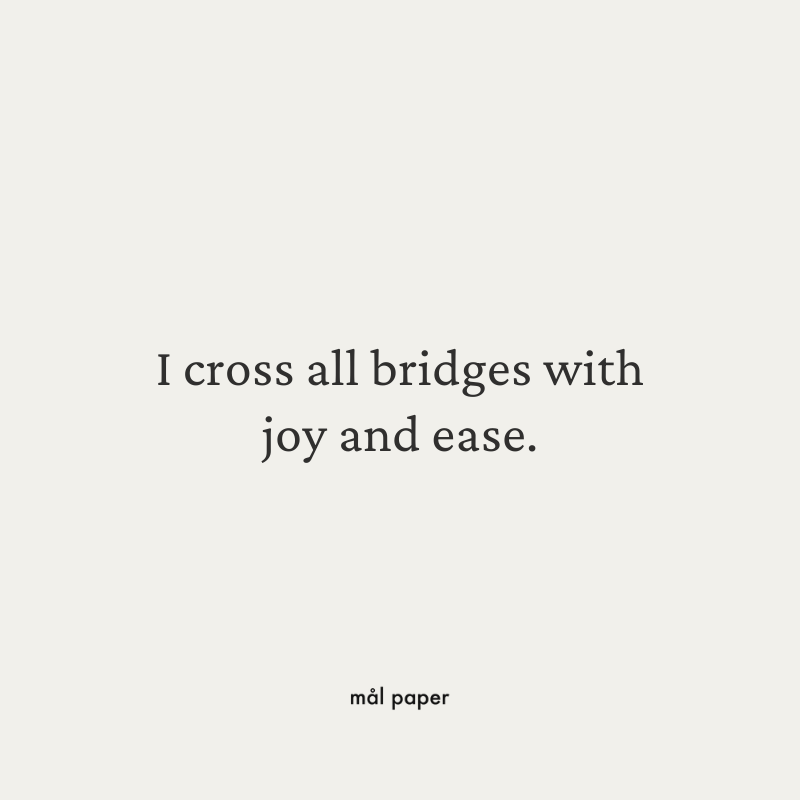 I cross all bridges with joy and ease.