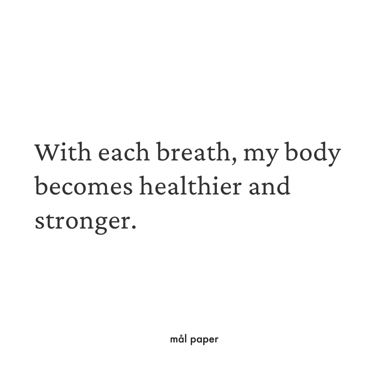 With each breath, my body becomes healthier and stronger.