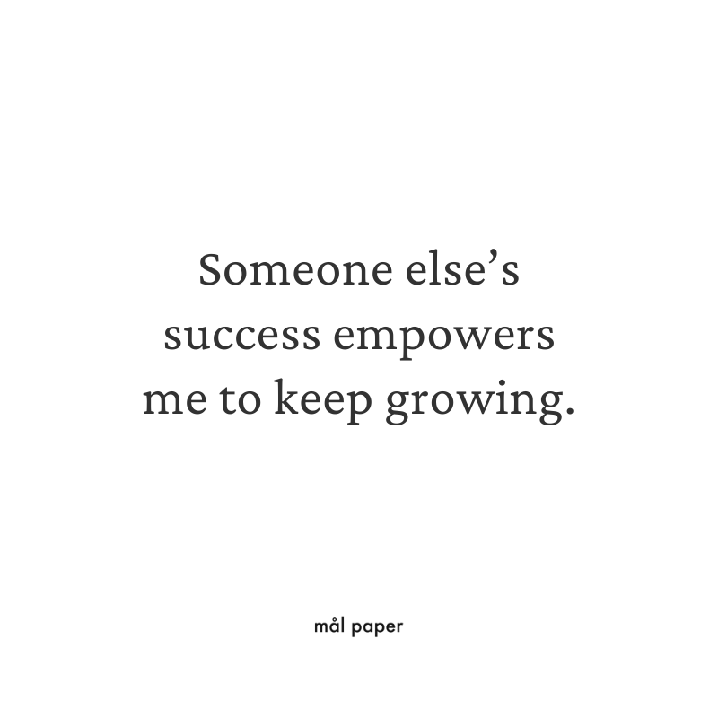 Someone else's success empowers me to keep growing.