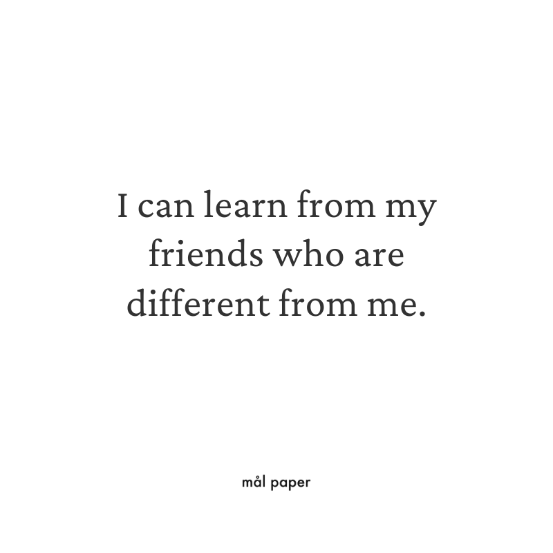 I can learn from my friends who are different from me.