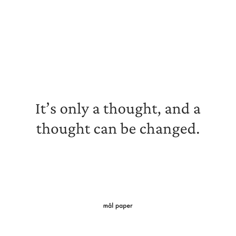 It's only a thought, and a thought can be changed.
