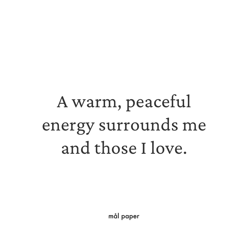 A warm, peaceful energy surrounds me and those I love.