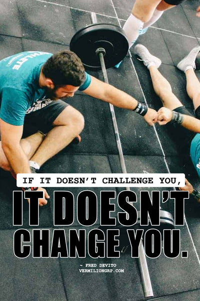 If it does not challenge you it does not change you