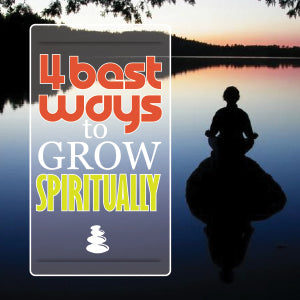 Get a NEW YOU! 4 Best Ways to GROW Spiritually!