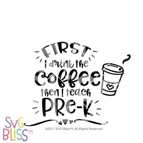 Download Svg Bliss First I Drink The Coffee Then I Teach Pre K