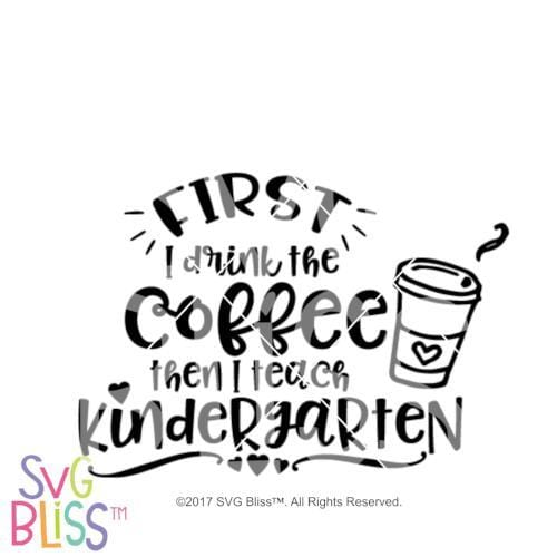 Download Svg Bliss First I Drink The Coffee Then I Teach Kindergarten