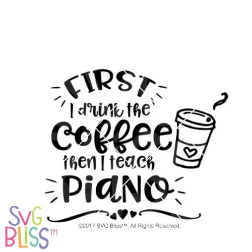 Svg Bliss First I Drink The Coffee Then I Teach Piano