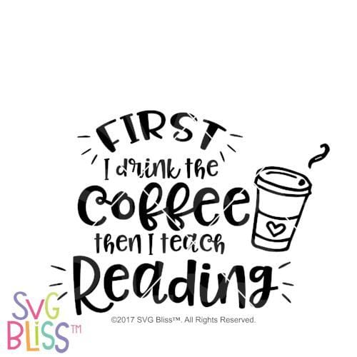 Download Svg Bliss First I Drink The Coffee Then I Teach Reading