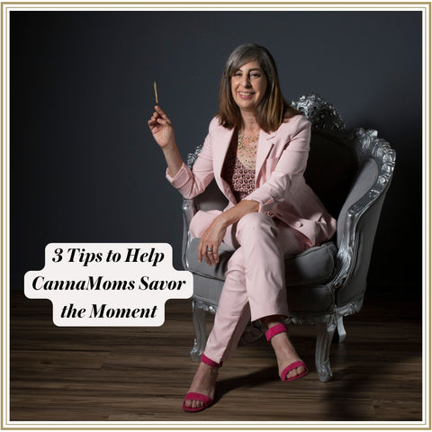 3 Tips to Help CannaMoms Savor the Moment by Joyce Gerber