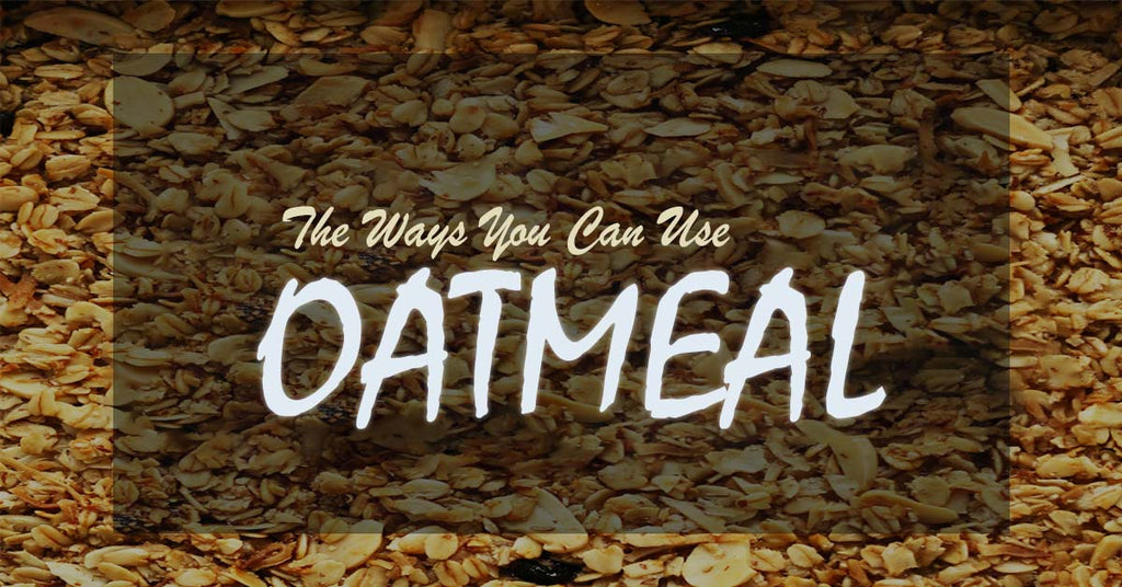 The Ways You Can Use Oatmeal
