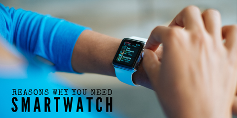 Reasons Why You Need a Smartwatch