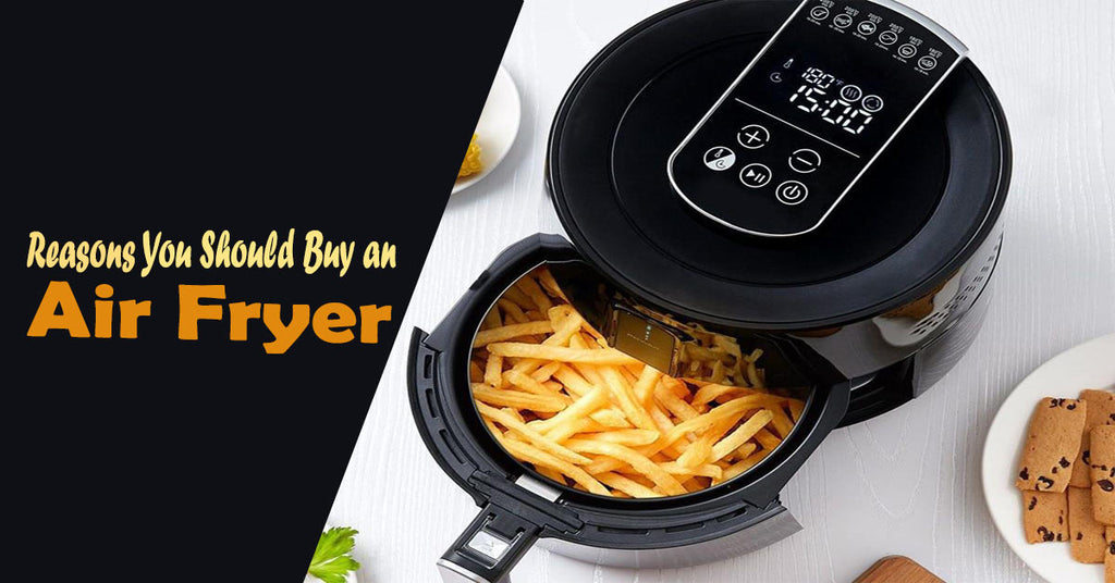 Reasons You Should Buy an Air Fryer