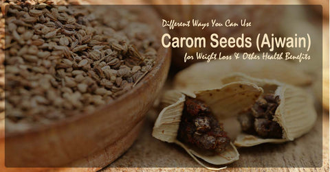 Ways You Can Use Carom Seeds (Ajwain) for Weight Loss & Other Health Benefits