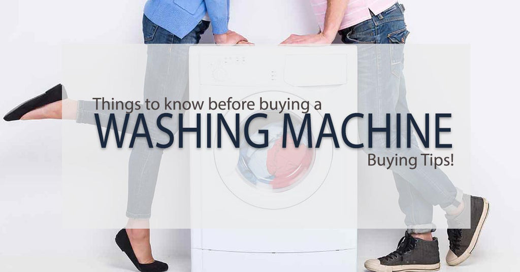 Things to know before buying a Washing Machine: Buying Tips