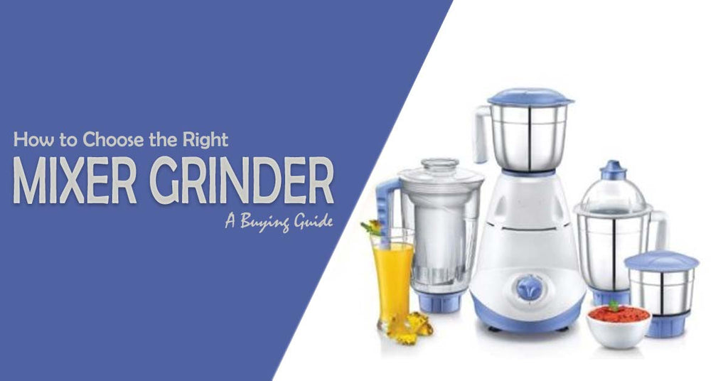How to Choose the Right Mixer Grinder: Buying Guide