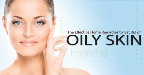 The Effective Home Remedies to Get Rid of Oily Skin