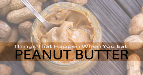 Things Happen When You Eat Peanut Butter