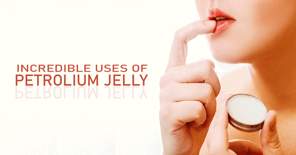 The Incredible Uses of Petroleum Jelly