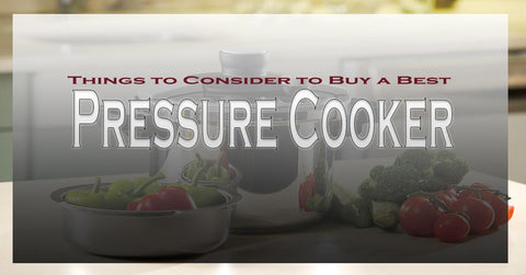 Things to Consider to Buy a Best Pressure Cooker