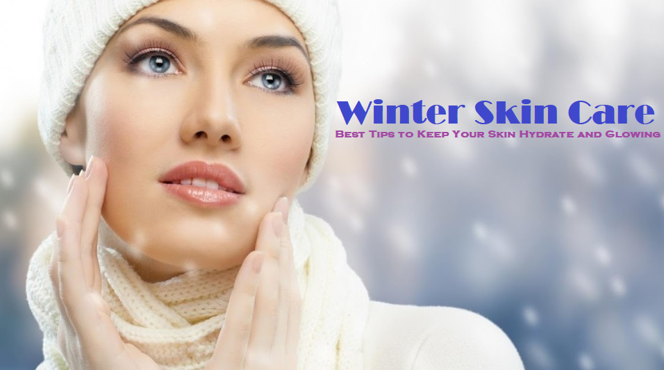 Winter Skin Care: Best Tips to Keep Your Skin Hydrate and Glowing