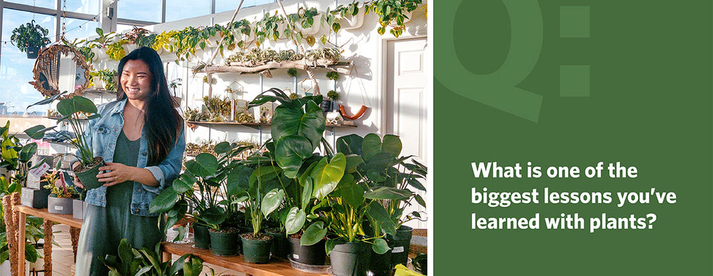 What is one of the biggest lessons you have learned with plants?