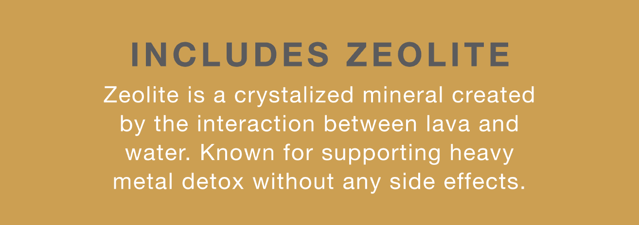 Zeolite is a crystalized mineral known for supporting heavy metal detox without any side effects