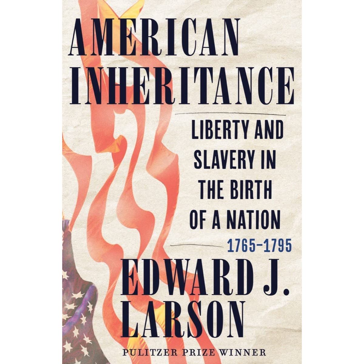 American Inheritance: Liberty and Slavery in the Birth of a Nation, 1765-1795