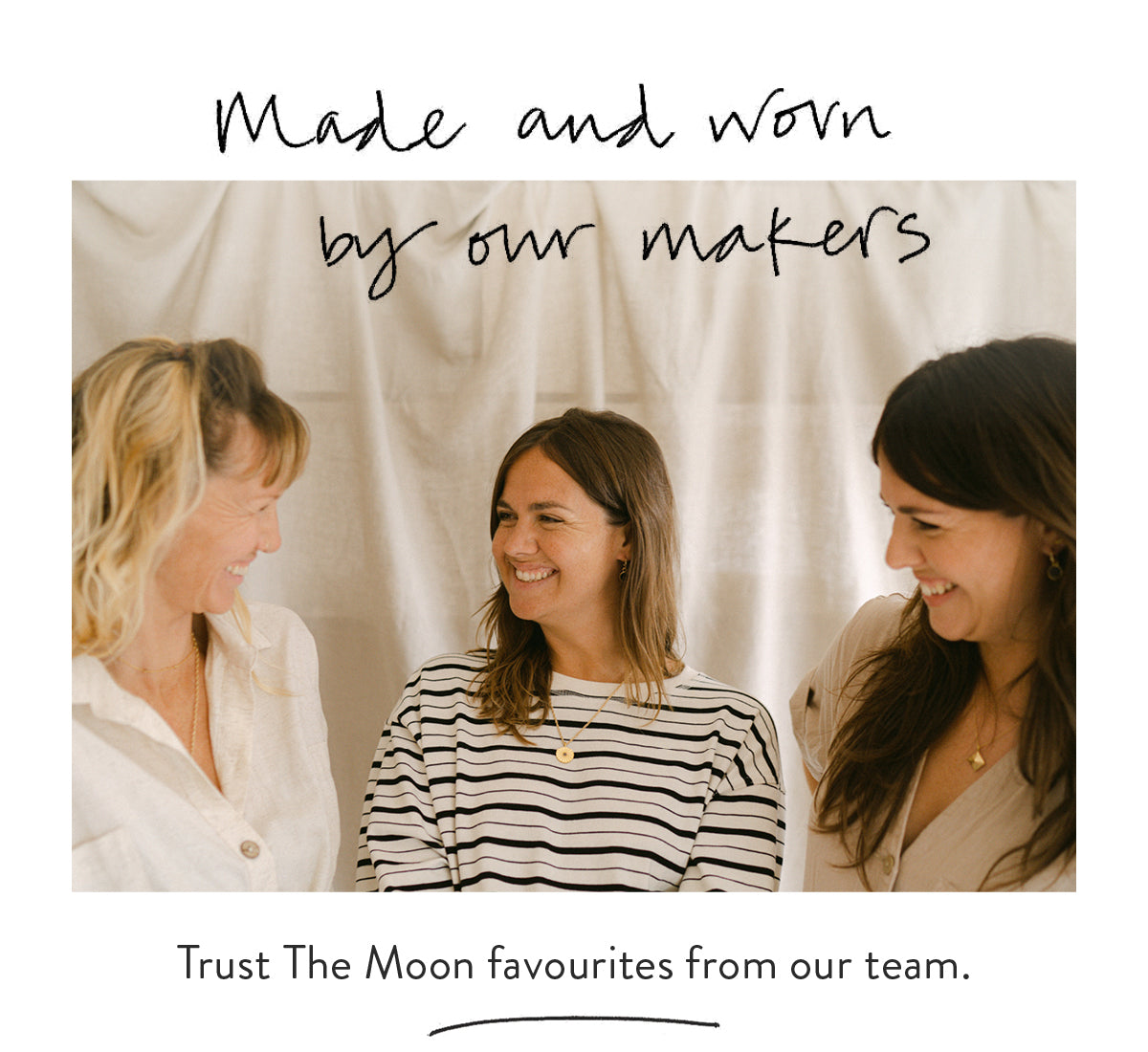 Made and worn by our makers. Trust the Moon favourites from our team.
