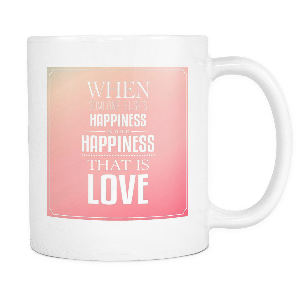 Drinkware When Someone Else s Happiness Is Your Happiness That Is Love Love